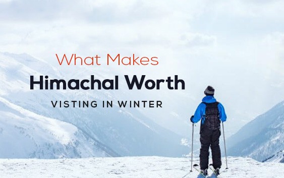 WHAT MAKES HIMACHAL WORTH VISITING IN WINTER